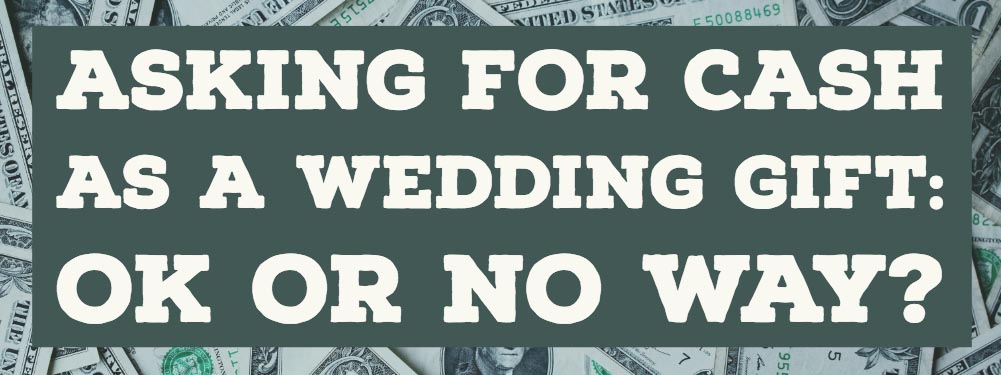 Asking for money as a wedding gift: OK or no way?